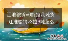 江淮骏铃v6能拉几吨货 江淮骏铃v3拉6吨怎么样