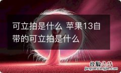 可立拍是什么 苹果13自带的可立拍是什么