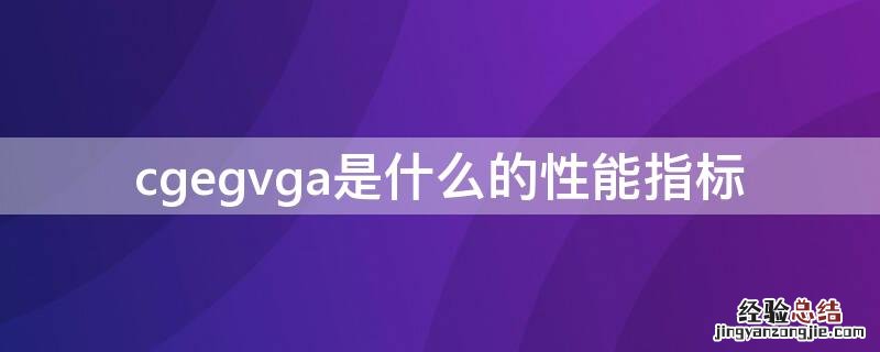 cgegvga是什么的性能指标 cgegvga是打印机性能指标