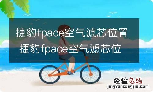 捷豹fpace空气滤芯位置 捷豹fpace空气滤芯位置图