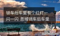 锁车后车里有个红灯一闪一闪 思域锁车后车里有个红灯一闪一闪