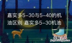 嘉实多5-30与5-40的机油区别 嘉实多5-30机油是什么级别的