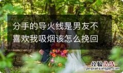 分手的导火线是男友不喜欢我吸烟该怎么挽回