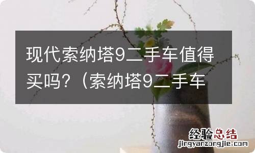 索纳塔9二手车怎么样 现代索纳塔9二手车值得买吗?