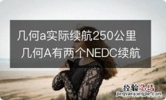 几何a实际续航250公里 几何A有两个NEDC续航的版本,分别是410km的