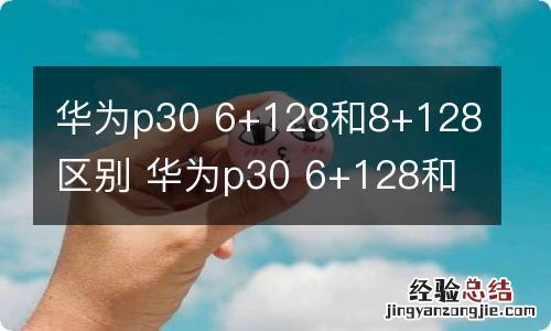 华为p30 6+128和8+128区别 华为p30 6+128和8+128的不同