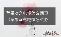 苹果xr充电慢怎么办 苹果xr充电慢怎么回事