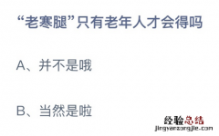 蚂蚁庄园11月1日正确答案：“老寒腿”只有老年人才会得吗？