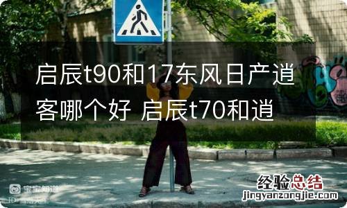 启辰t90和17东风日产逍客哪个好 启辰t70和逍客选谁