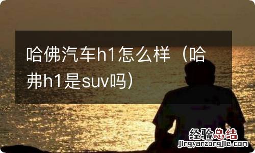 哈弗h1是suv吗 哈佛汽车h1怎么样