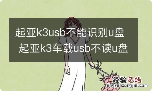 起亚k3usb不能识别u盘 起亚k3车载usb不读u盘