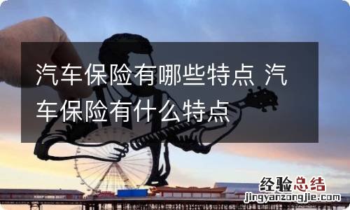 汽车保险有哪些特点 汽车保险有什么特点