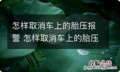 怎样取消车上的胎压报警 怎样取消车上的胎压报警器