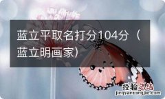 蓝立明画家 蓝立平取名打分104分