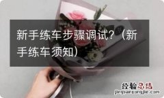 新手练车须知 新手练车步骤调试?