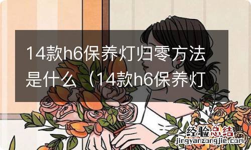 14款h6保养灯归零方法是什么意思 14款h6保养灯归零方法是什么
