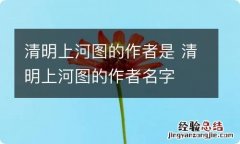 清明上河图的作者是 清明上河图的作者名字