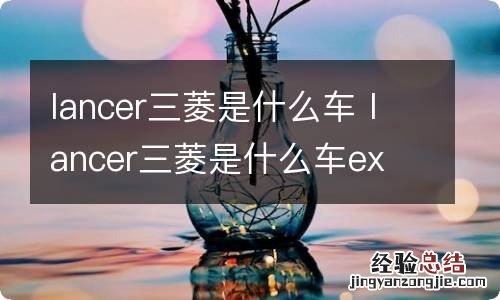 lancer三菱是什么车 lancer三菱是什么车ex