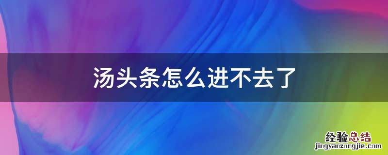 汤头条连不上 汤头条怎么进不去了