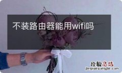 不装路由器能用wifi吗