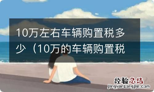 10万的车辆购置税多少 10万左右车辆购置税多少