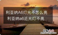 利亚纳A6灯光不怎么亮 利亚纳a6近光灯不亮