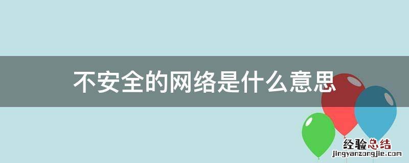 显示不安全的网络是什么意思 不安全的网络是什么意思