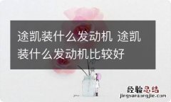 途凯装什么发动机 途凯装什么发动机比较好