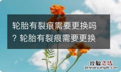 轮胎有裂痕需要更换吗? 轮胎有裂痕需要更换吗