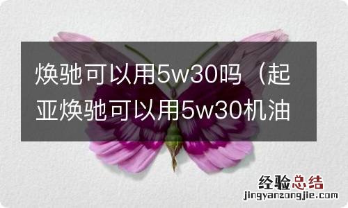 起亚焕驰可以用5w30机油吗 焕驰可以用5w30吗