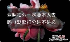 驾照扣分是不是必须要本人去 驾照扣分一定要本人去吗