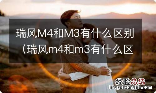 瑞风m4和m3有什么区别 瑞风M4和M3有什么区别