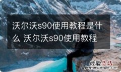 沃尔沃s90使用教程是什么 沃尔沃s90使用教程 使用手册