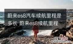 蔚来es8汽车续航里程是多长 蔚来es8续航里程多少