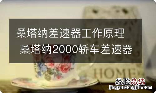 桑塔纳差速器工作原理 桑塔纳2000轿车差速器分解图