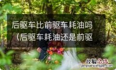 后驱车耗油还是前驱车耗油 后驱车比前驱车耗油吗