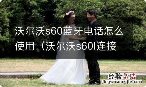 沃尔沃s60l连接上蓝牙如何接打电话 沃尔沃s60蓝牙电话怎么使用