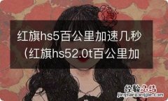 红旗hs52.0t百公里加速 红旗hs5百公里加速几秒