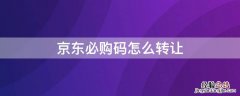 京东必购码能转让吗 京东必购码怎么转让