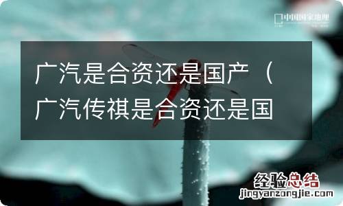 广汽传祺是合资还是国产 广汽是合资还是国产