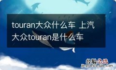 touran大众什么车 上汽大众touran是什么车