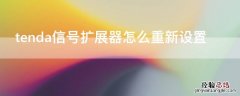 tenda信号扩展器怎么重新设置密码 tenda信号扩展器怎么重新设置