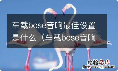 车载bose音响怎么设置 车载bose音响最佳设置是什么