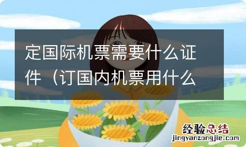 订国内机票用什么证件 定国际机票需要什么证件