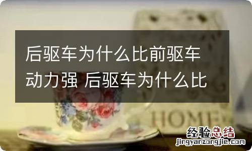 后驱车为什么比前驱车动力强 后驱车为什么比前驱车动力强呢