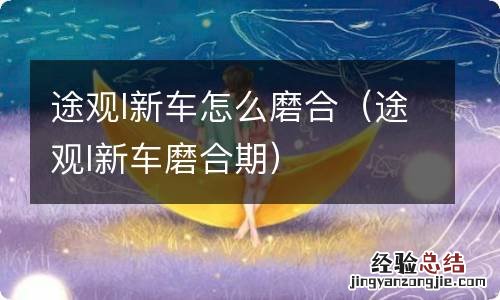 途观l新车磨合期 途观l新车怎么磨合