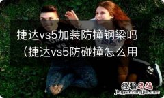 捷达vs5防碰撞怎么用 捷达vs5加装防撞钢梁吗