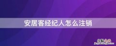 安居客经纪人怎么注销营业执照 安居客经纪人怎么注销