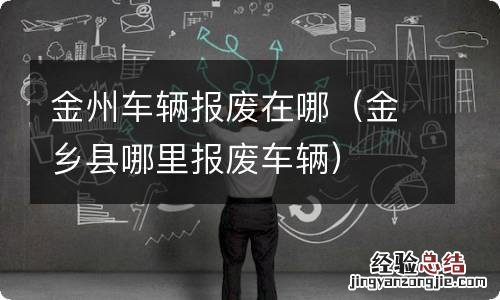 金乡县哪里报废车辆 金州车辆报废在哪