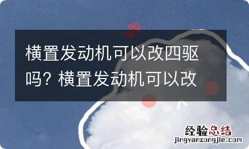 横置发动机可以改四驱吗? 横置发动机可以改四驱吗